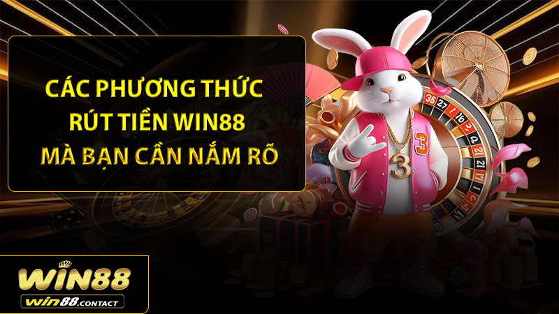 Các phương thức rút tiền Win88 mà bạn cần nắm rõ