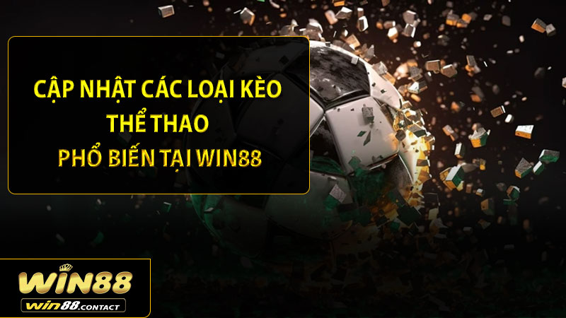 Cập nhật các loại kèo thể thao phổ biến tại Win88