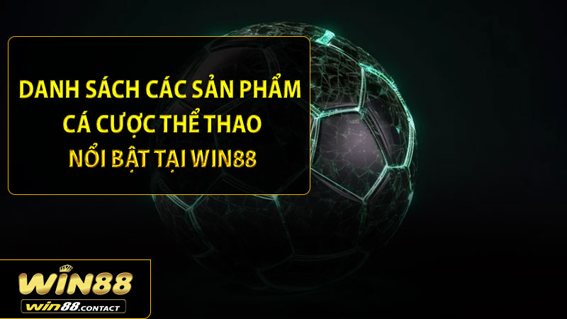 Danh sách các sản phẩm cá cược thể thao nổi bật tại Win88