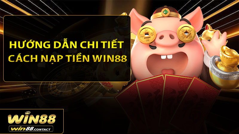 Hướng dẫn chi tiết cách nạp tiền Win88