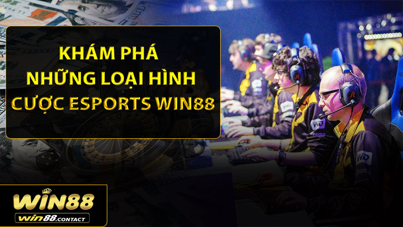 Khám phá những loại hình cược Esports Win88 được ưa chuộng nhất