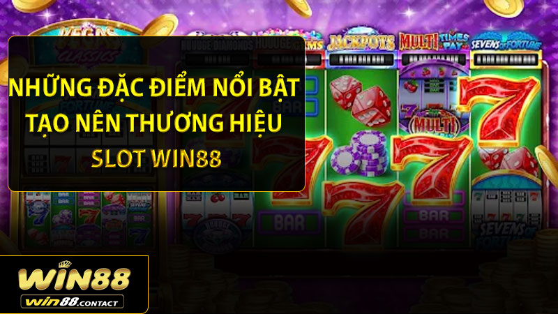 Những đặc điểm nổi bật tạo nên thương hiệu Slot Win88