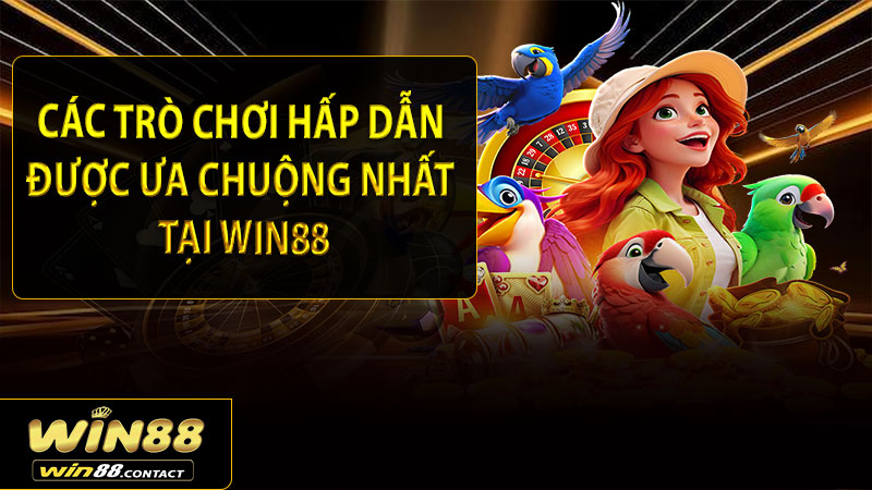 Các trò chơi hấp dẫn được ưa chuộng nhất tại win88