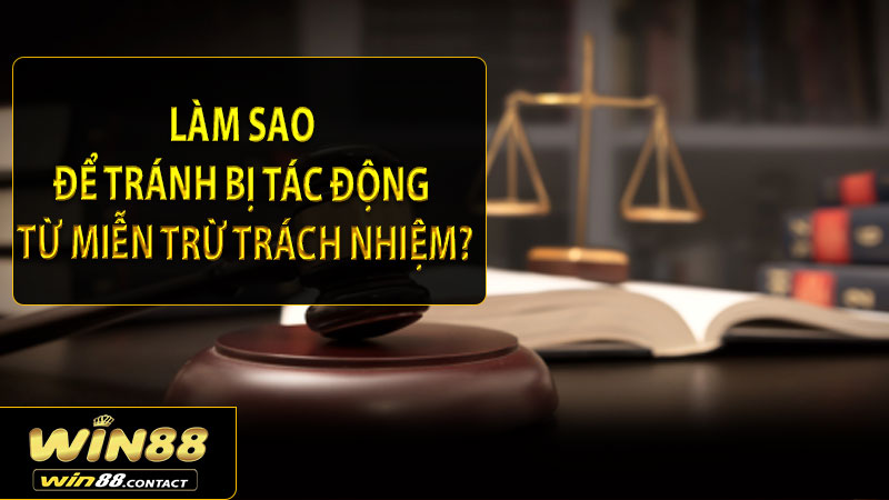 Làm sao để tránh bị tác động từ miễn trừ trách nhiệm?