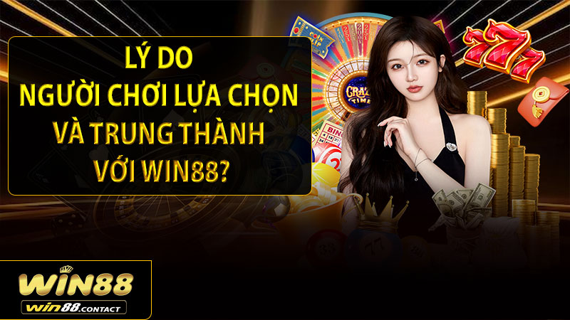 Lý do người chơi lựa chọn và trung thành với Win88?